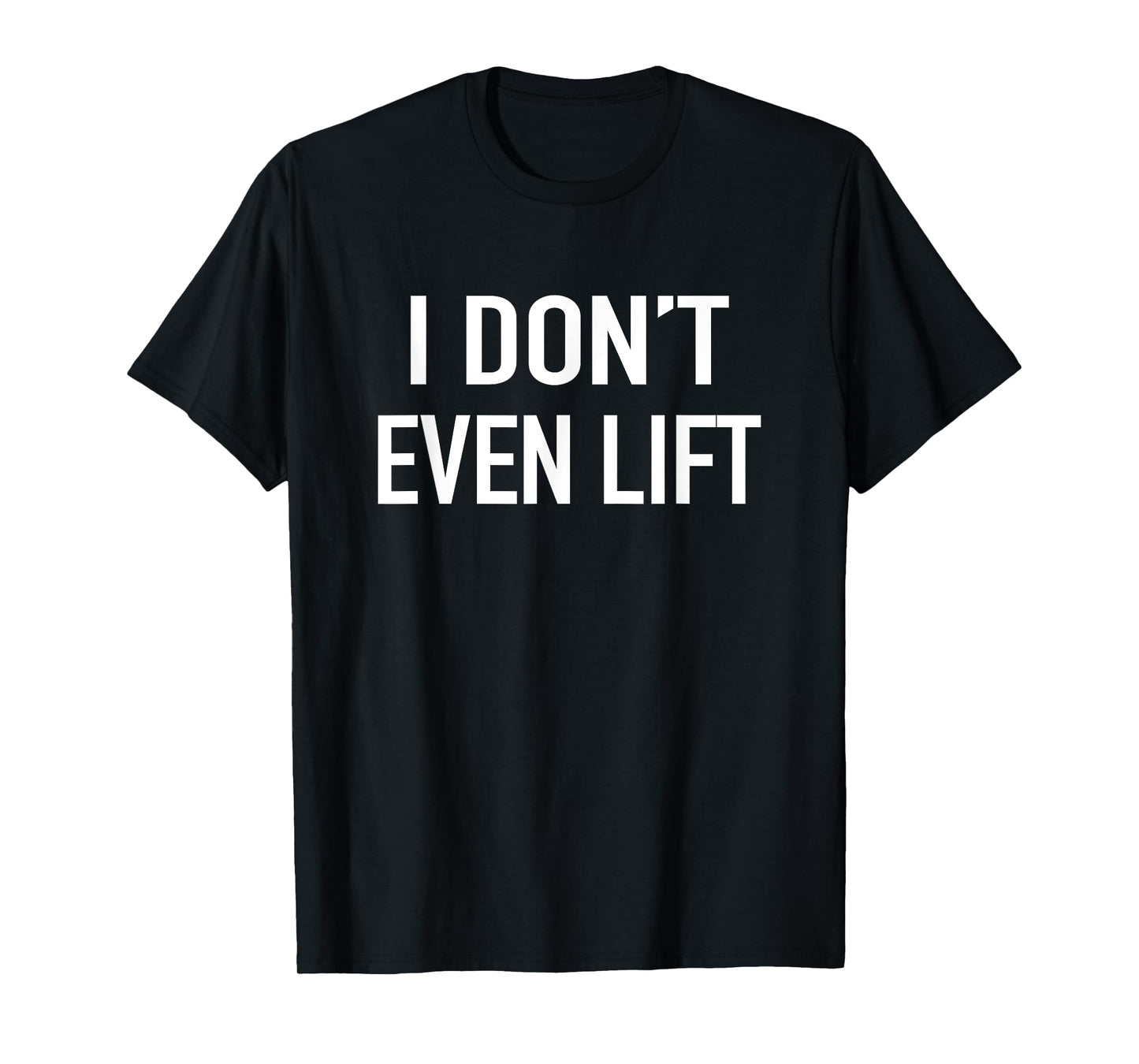 I Dont Even Lift - Popular Funny Gym Fitness Quote T-Shirt T-Shirt
