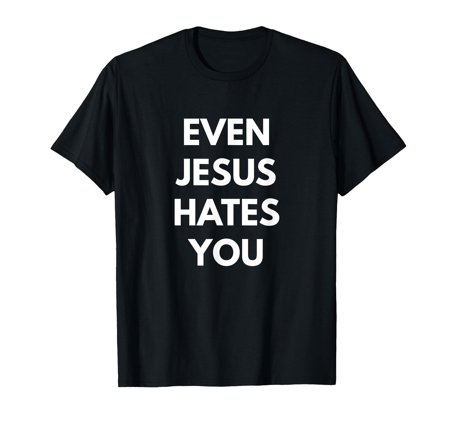 Even Jesus Hates You t-shirt