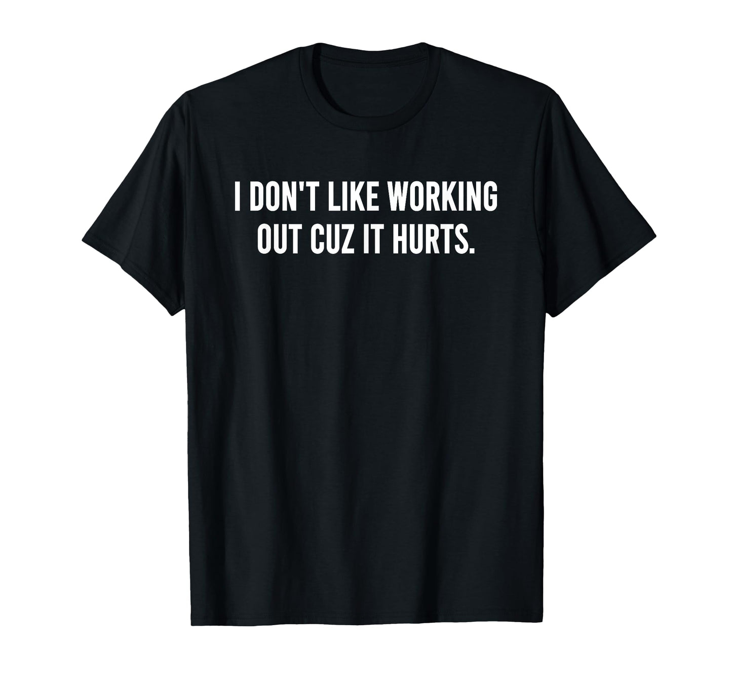 I Don’t Like Working Out Cuz It Hurts Funny Anti-Workout Gym T-Shirt