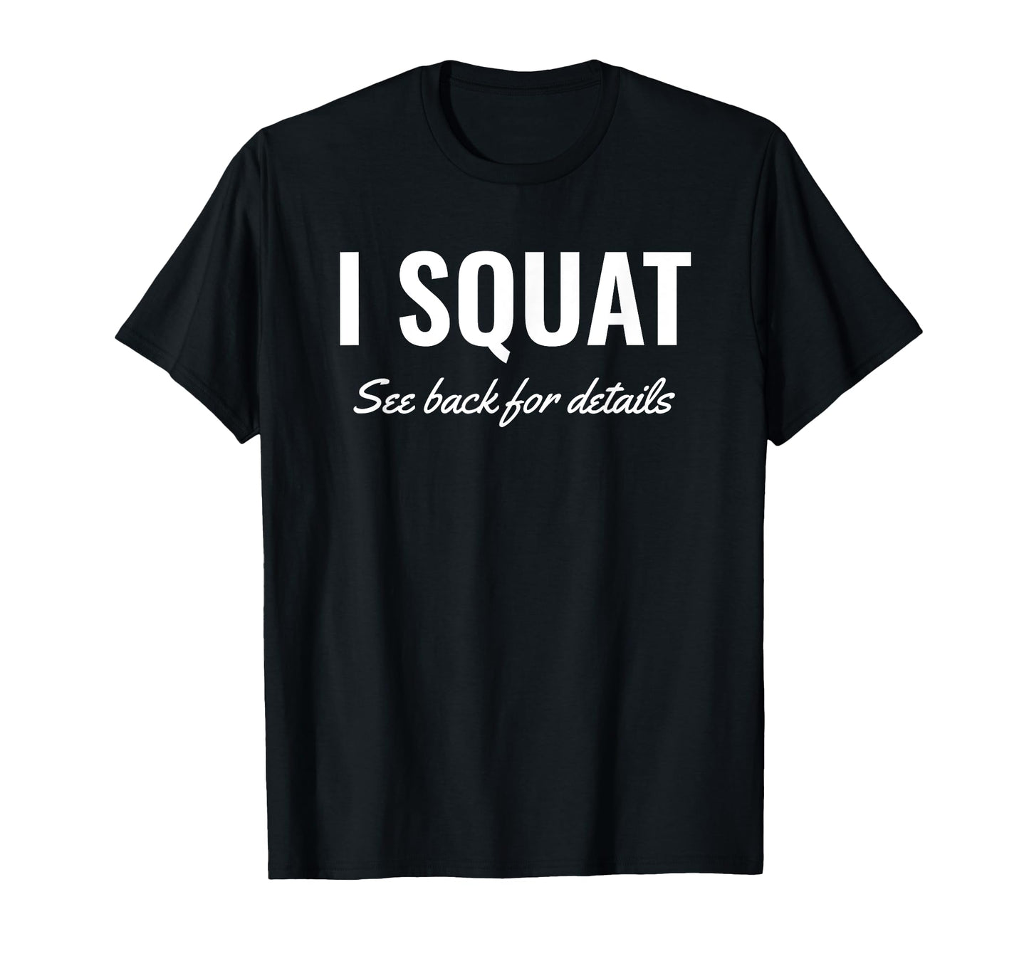 I Squat See Back for Details Shirt,Squat Workout Tops,Squat T-Shirt