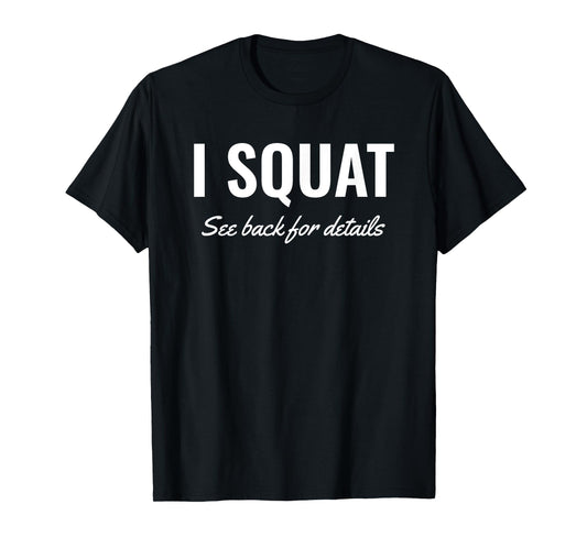 I Squat See Back for Details Shirt,Squat Workout Tops,Squat T-Shirt