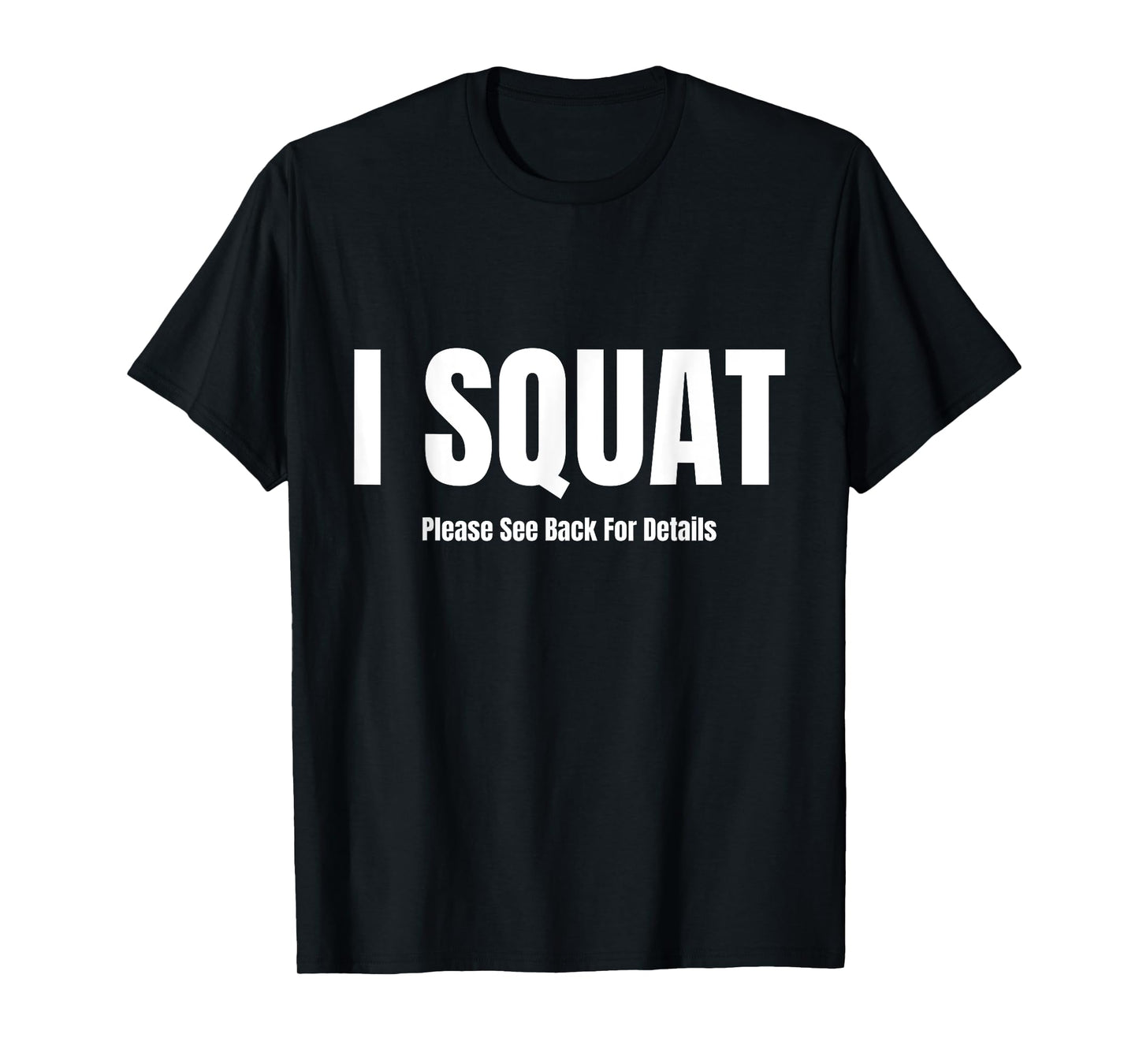 I Squat Please See Back For Details, I Squat T-Shirt