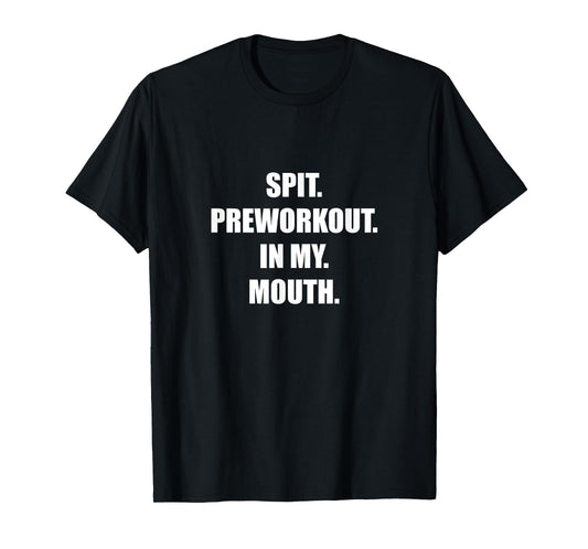 Spit Preworkout In my Mouth T-Shirt