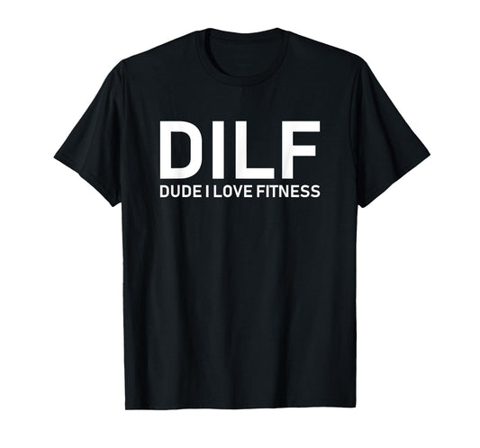 DILF - Dude I Love Fitness T-Shirt