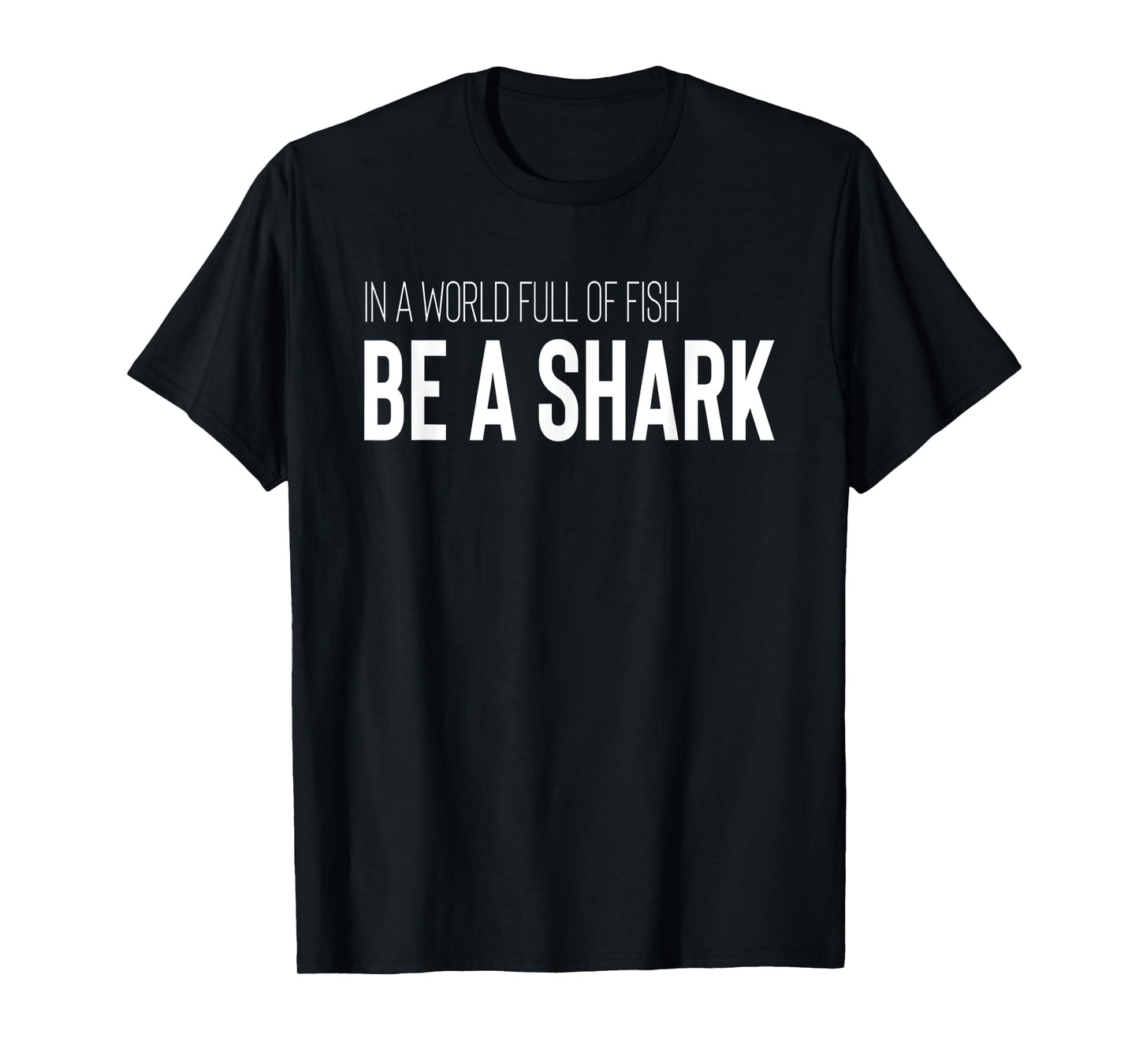 Shark Lover Design In A World Full Of Fish Be A Shark T-Shirt