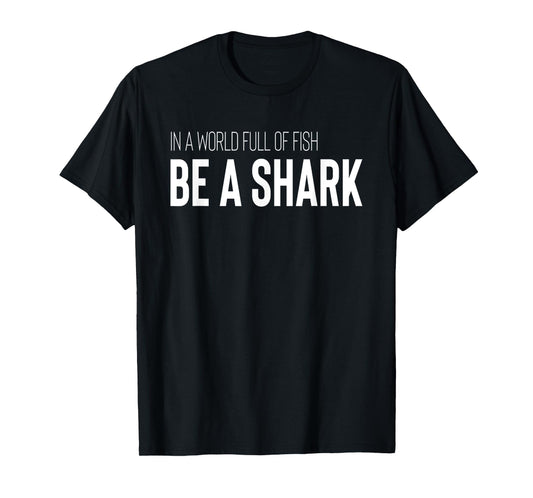 Shark Lover Design In A World Full Of Fish Be A Shark T-Shirt