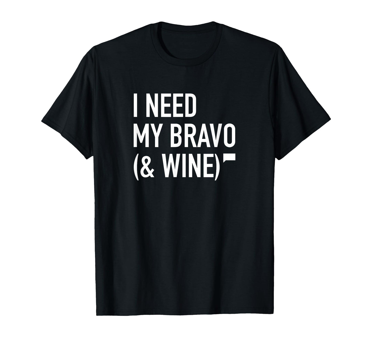 I Need My Bravo & Wine T-Shirt