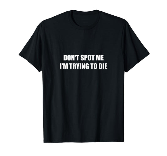 Don't Spot Me I'm Trying To Die T-Shirt