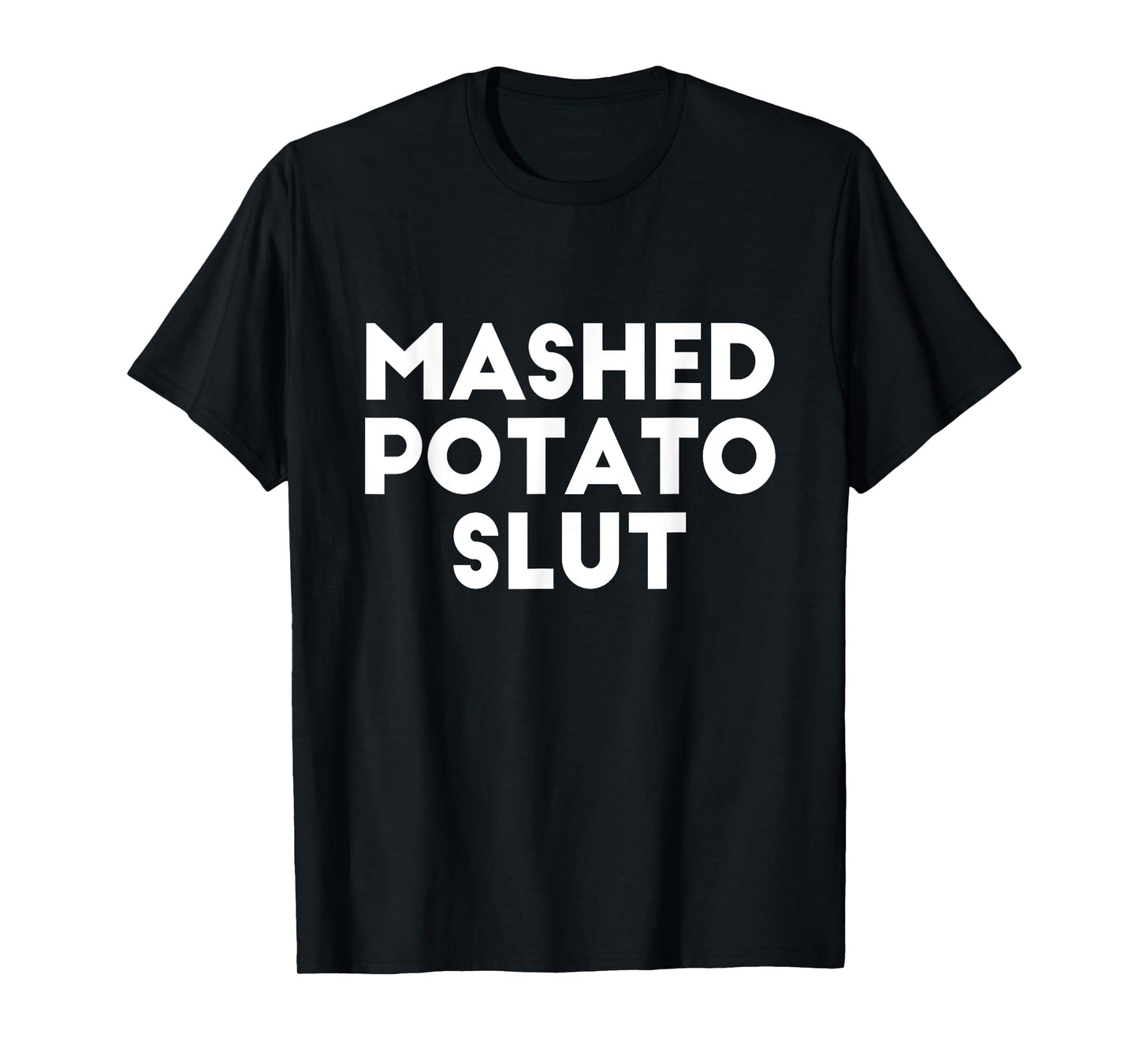 Funny Ironic Sarcastic Sayings Cynical Unique Tees - Mashed Potato Slut Irreverent Funny Adult Humor Sluts Unisex-Adults T-Shirt - Black - X-Small - Short Sleeve