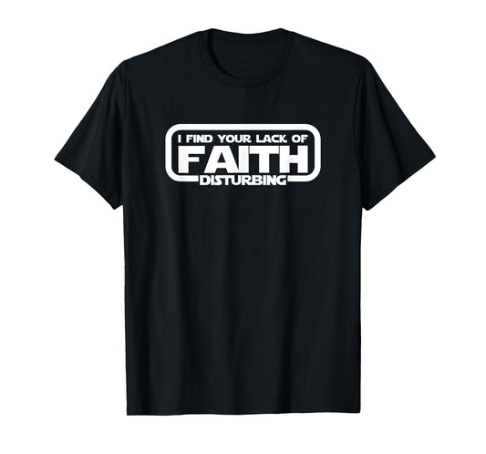 I Find Your Lack Of Faith Disturbing T Shirt T-Shirt