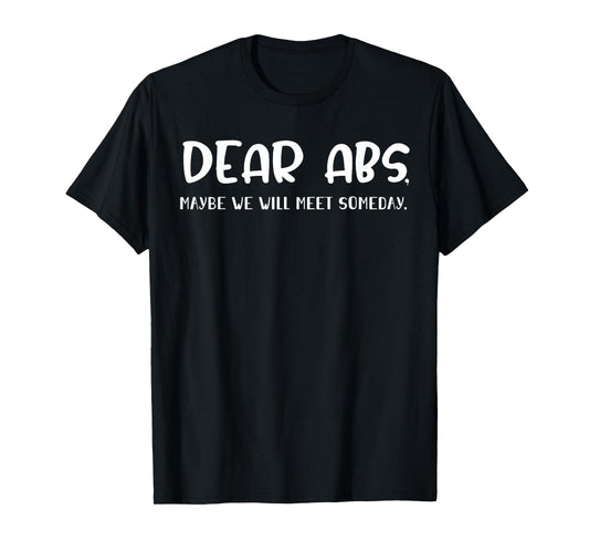Dear Abs, Maybe One Day We Will Meet Funny Gym Quote T-Shirt
