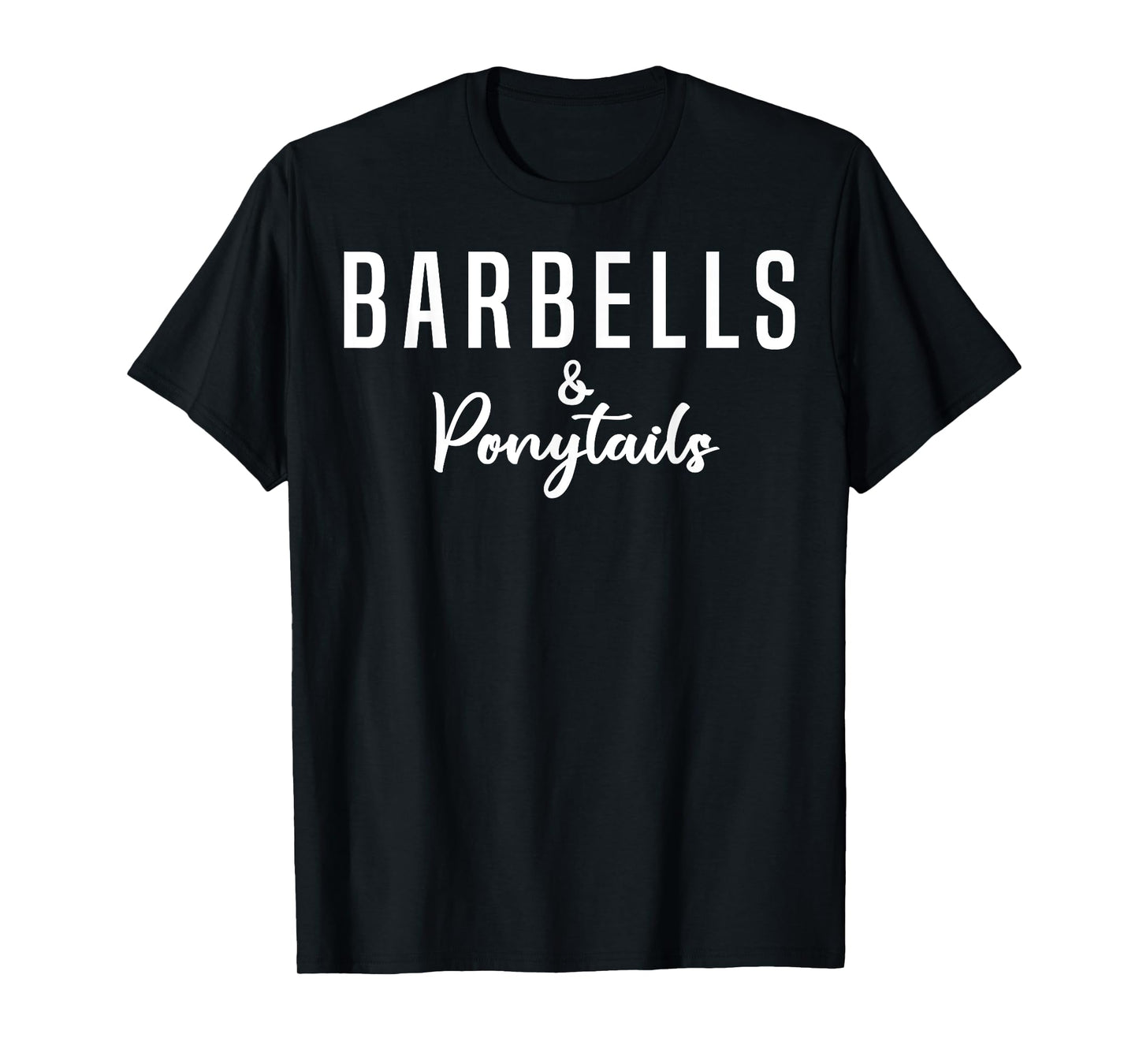 Barbells And Ponytails - Motivational Fitness Women Gym T-Shirt