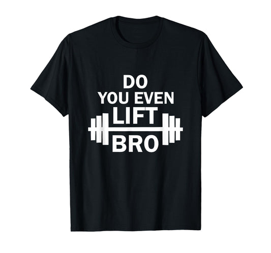 Do You Even Lift Bro? Gym Workout T-Shirt