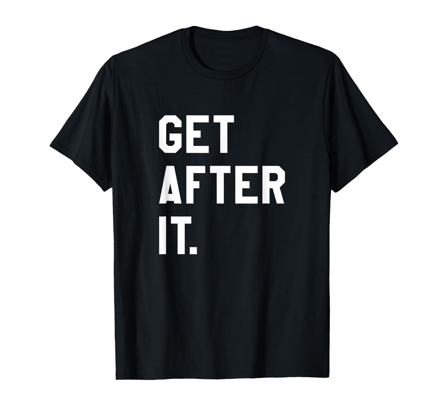 Get After It Tee Shirt T-Shirt