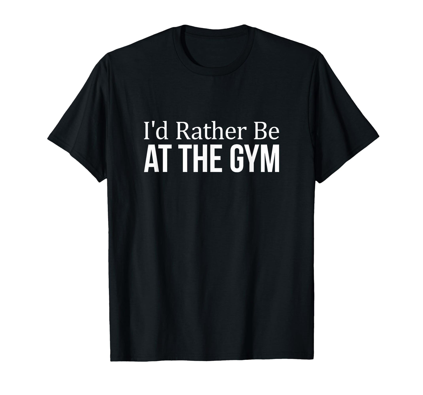 I'd Rather Be At The Gym - T-Shirt