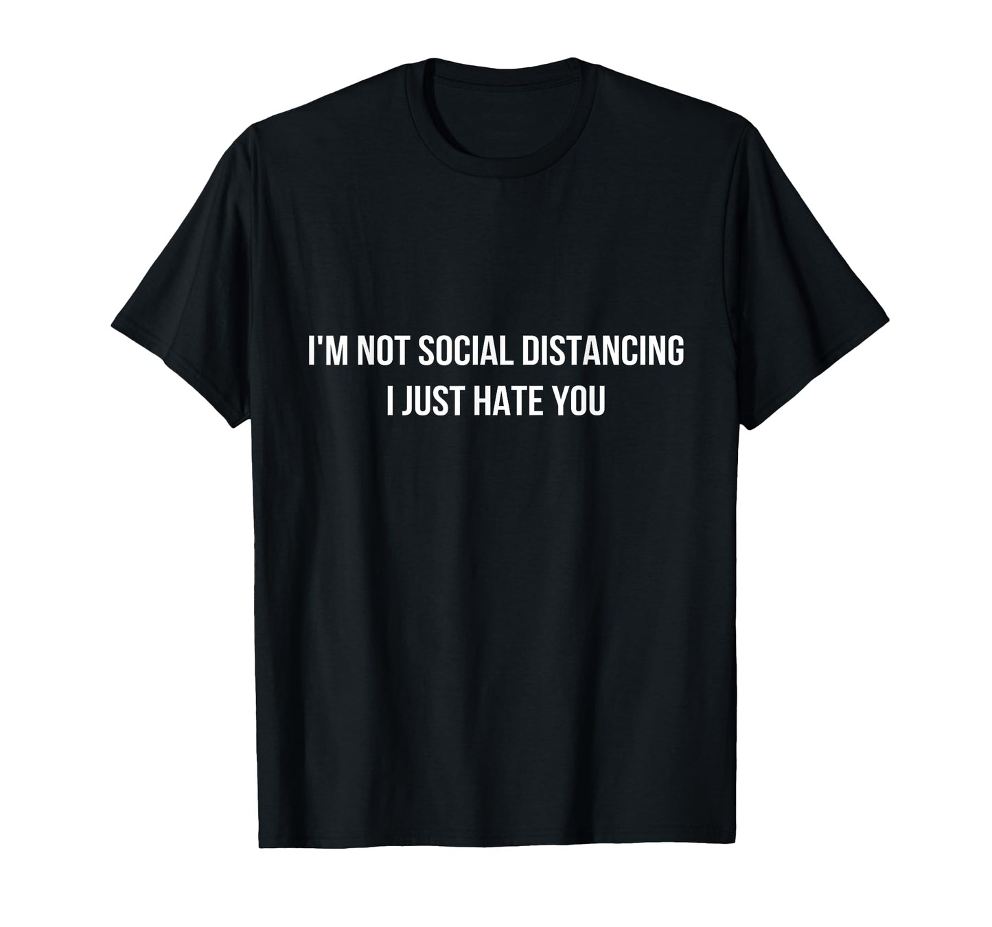 I'm Not Social Distancing I Just hate You Quotes Graphic T-Shirt