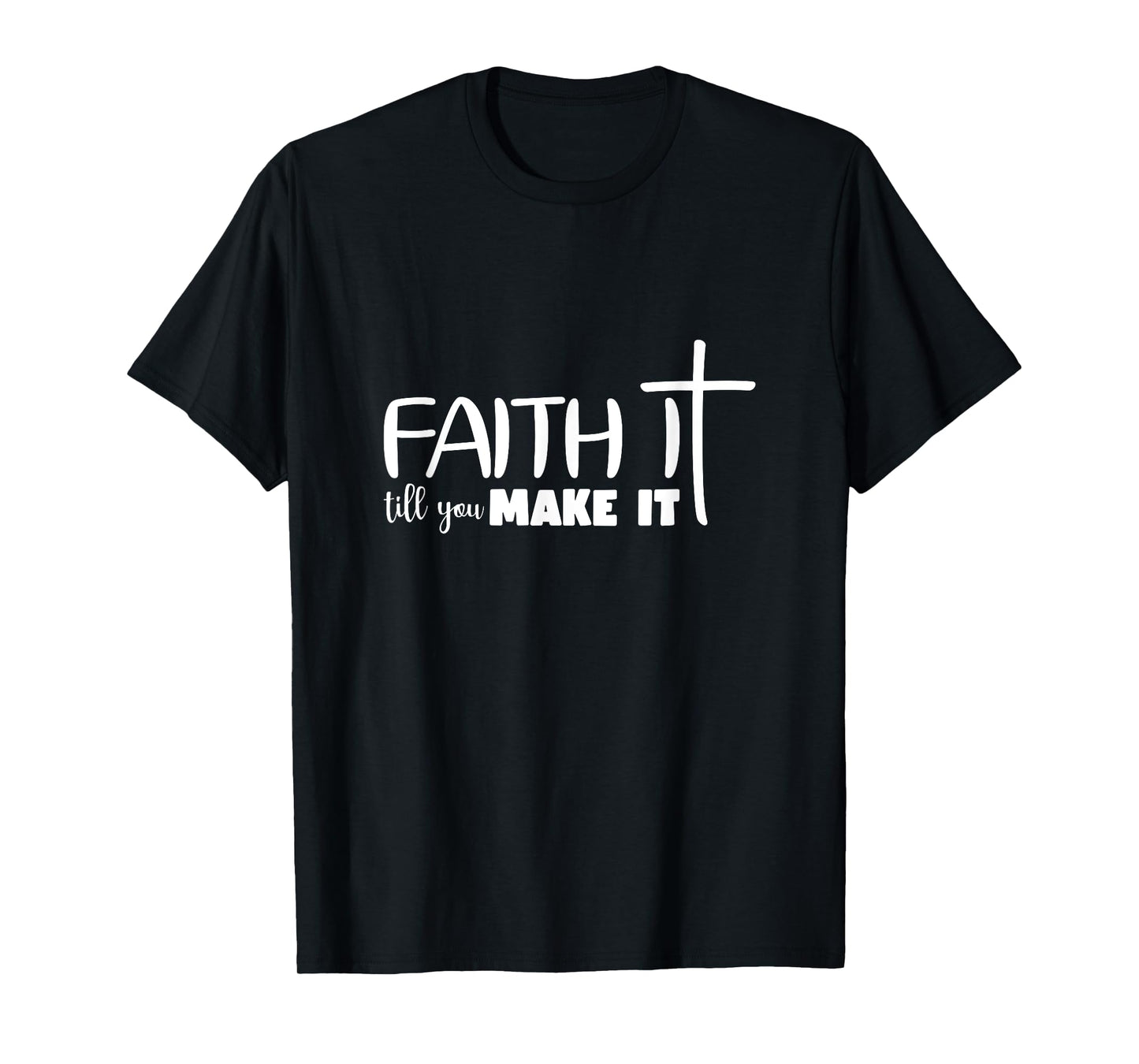 Faith It Till You Make It God Faith Jesus Christianity T-Shirt