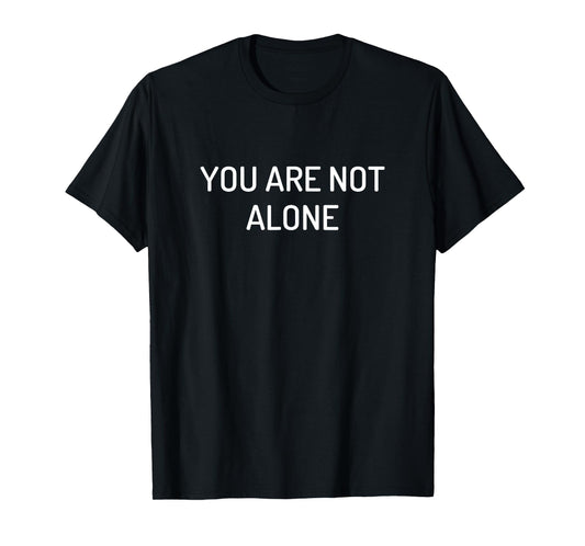 You Are Not Alone T-Shirt