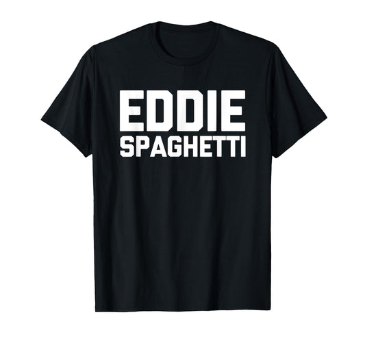 Eddie Spaghetti - Funny Saying Sarcastic Novelty Name Eddie T-Shirt