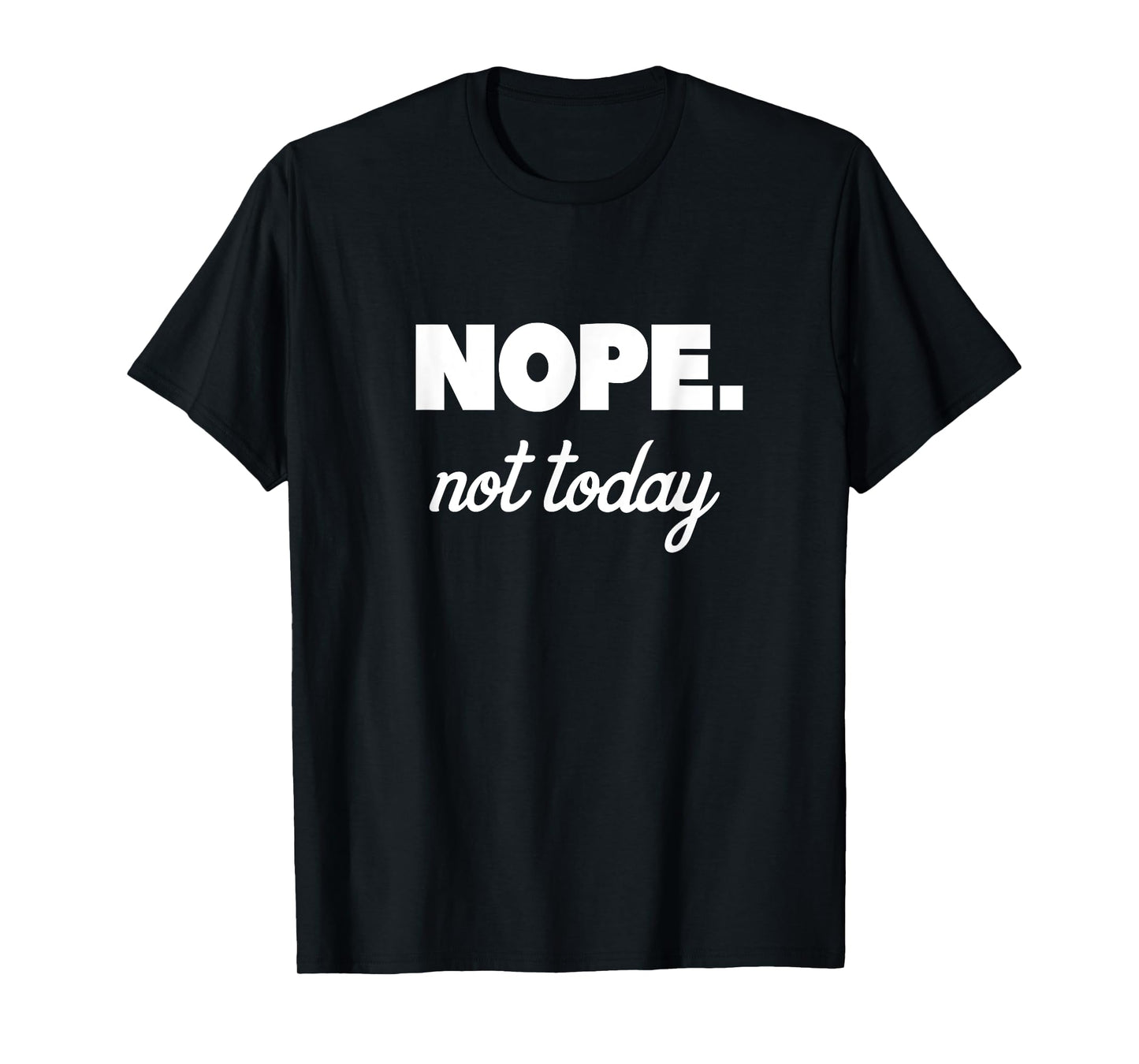 Nope Not Today T-Shirt