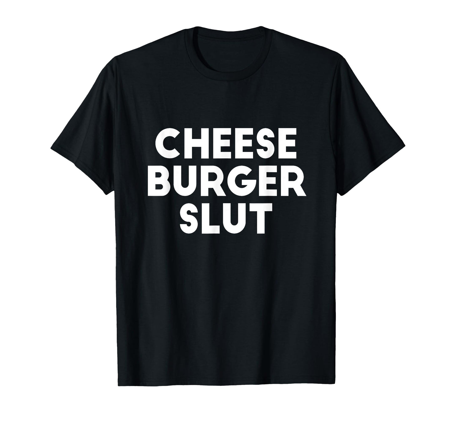 Cheese Burger Slut Irreverent Funny Adult Humor Sluts T-Shirt