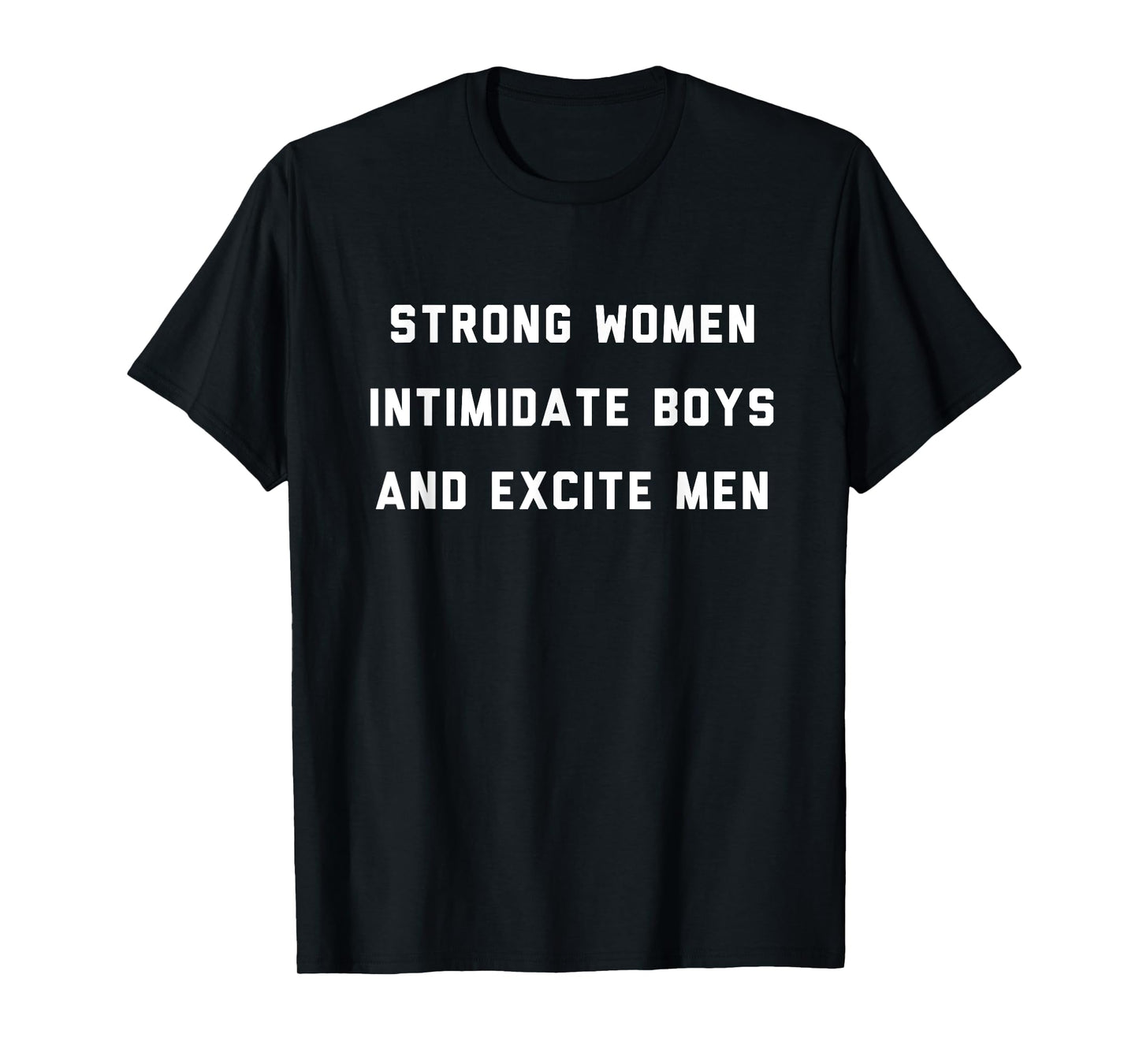 Strong Women Intimidate Boys and Excite Men T-Shirt