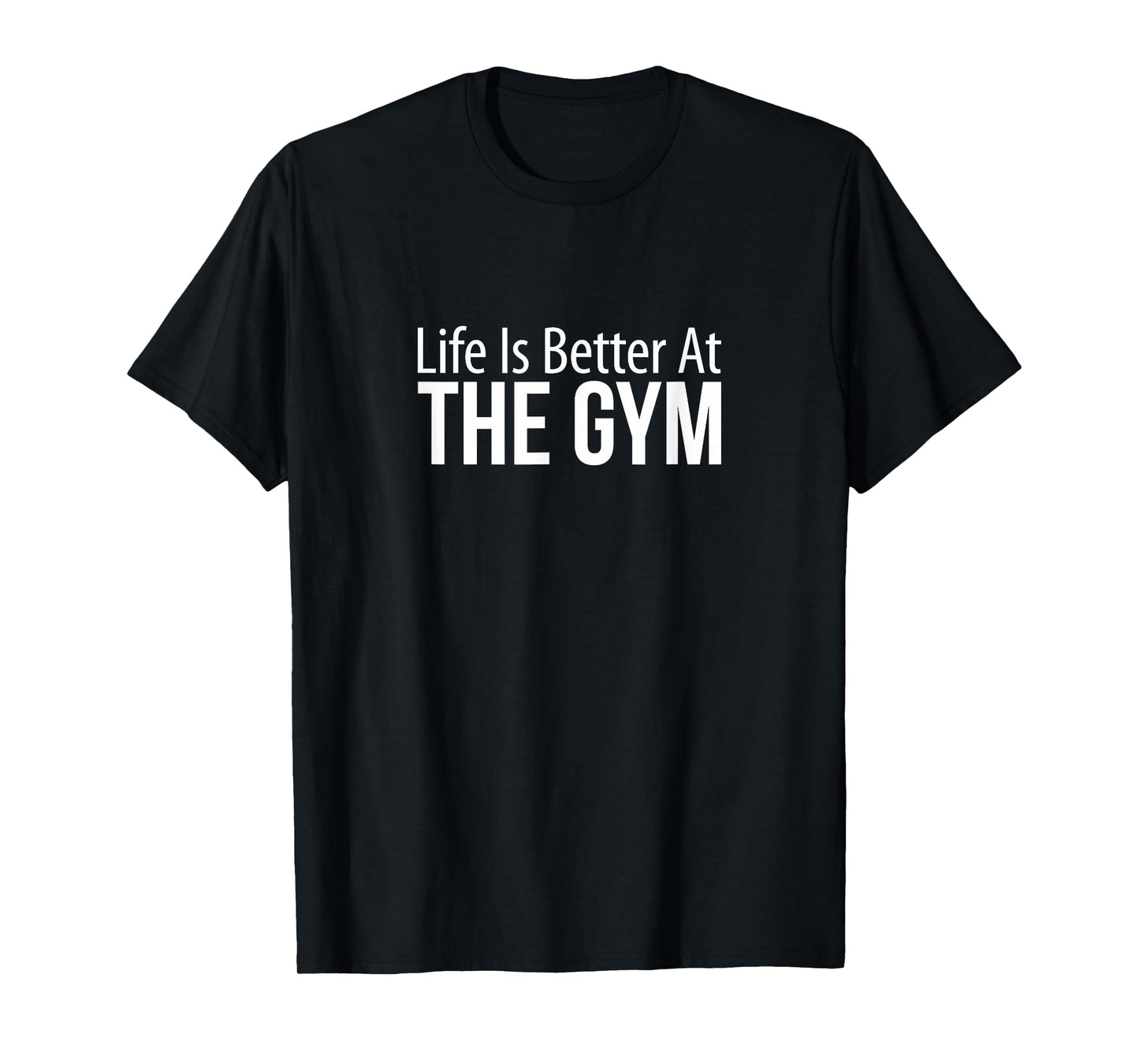 Life Is Better At The Gym - T-Shirt