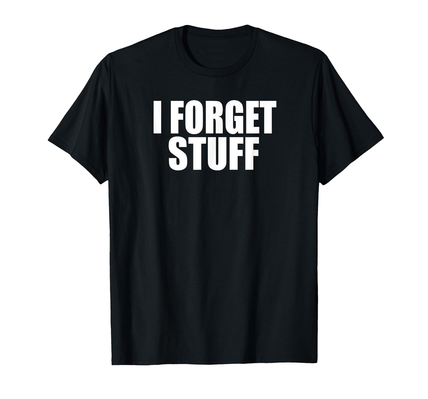 I FORGET STUFF Funny Forgetful Senior, Coworker, Boss Gag T-Shirt