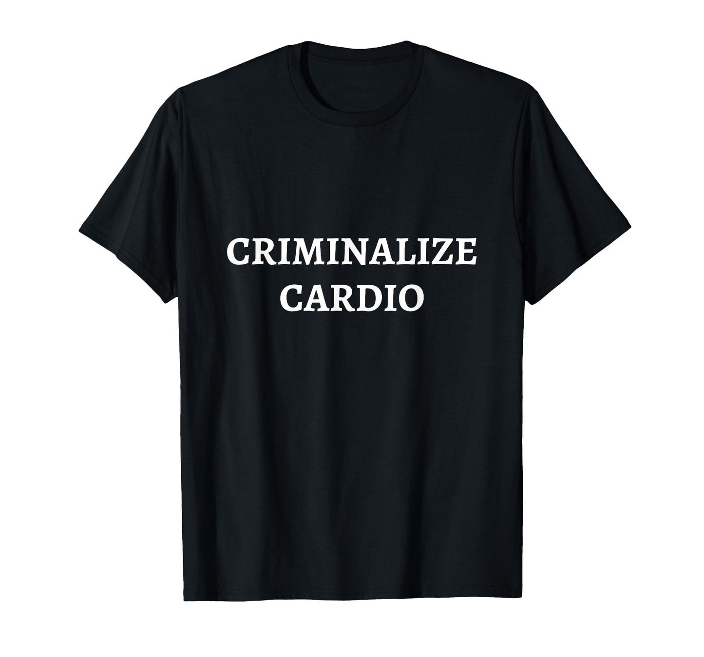 Criminalize Cardio | Anti-Cardio Bodybuilding Funny Gym T-Shirt