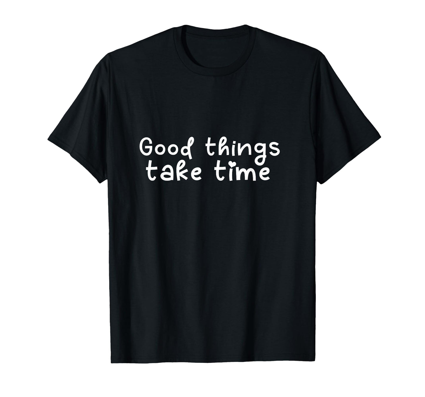Good Things Take Time T-Shirt