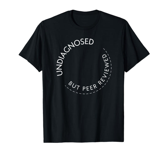 Undiagnosed But Peer Reviewed T-Shirt