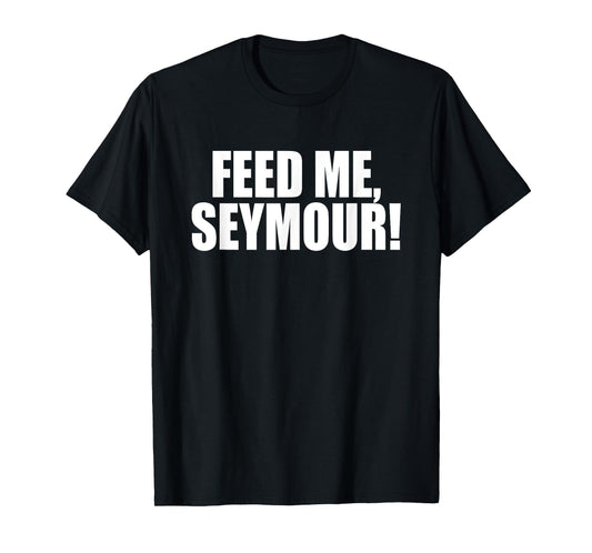 Feed Me, Seymour! A Memorable Trivia Saying Quote A Favorite T-Shirt