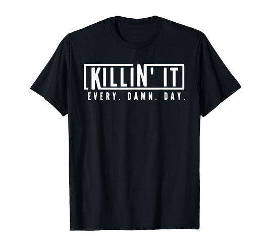 Killin' It Every Damn Day Motivational Aspiration Quote T-Shirt