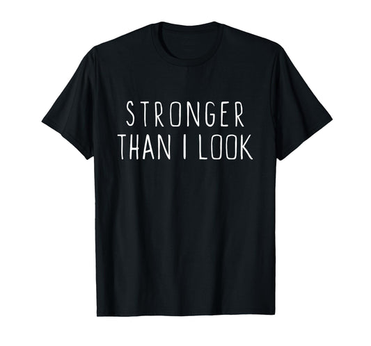 Stronger Than I Look Workout Motivational Gym Funny T-Shirt