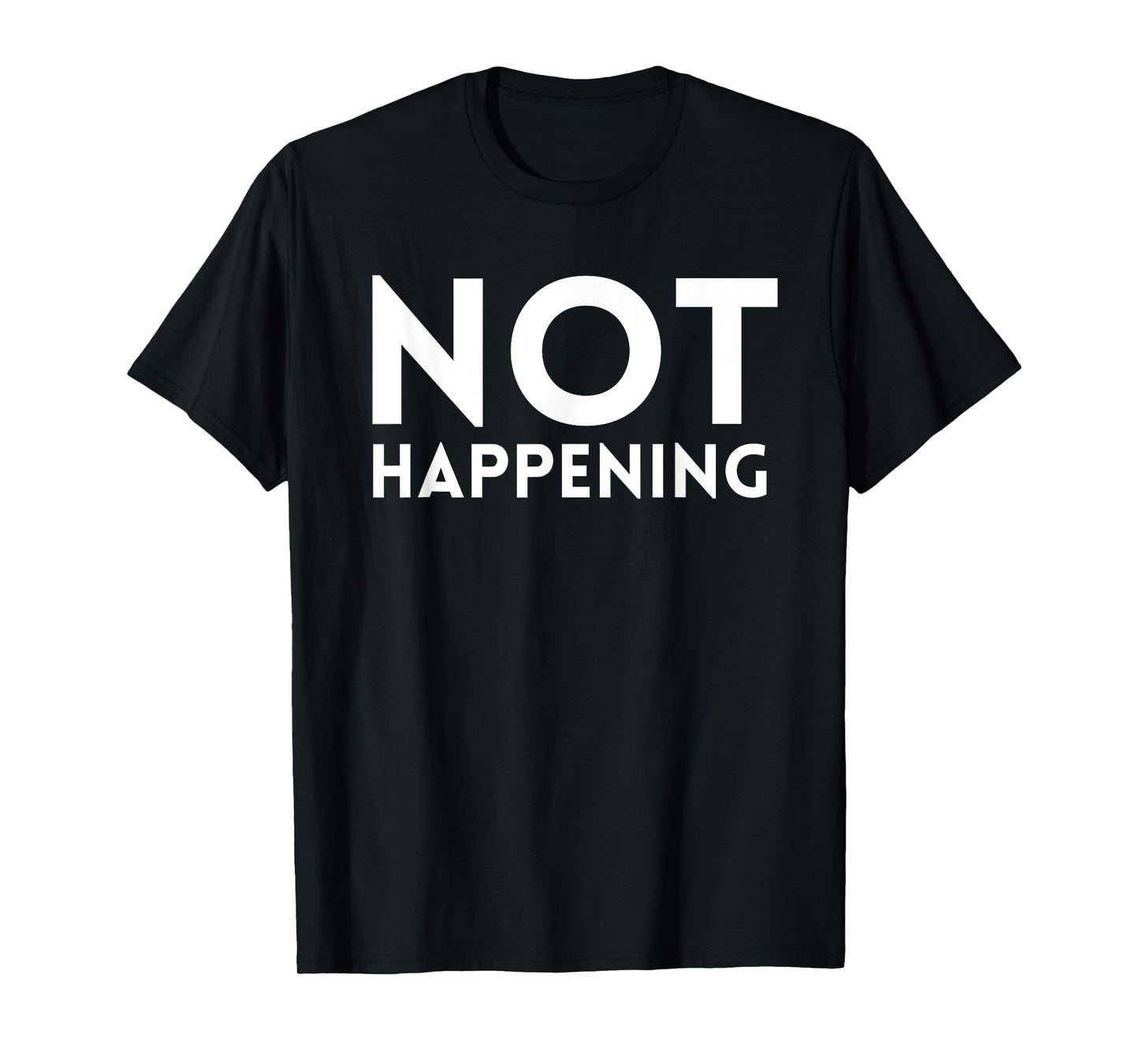 Not Happening T-Shirt