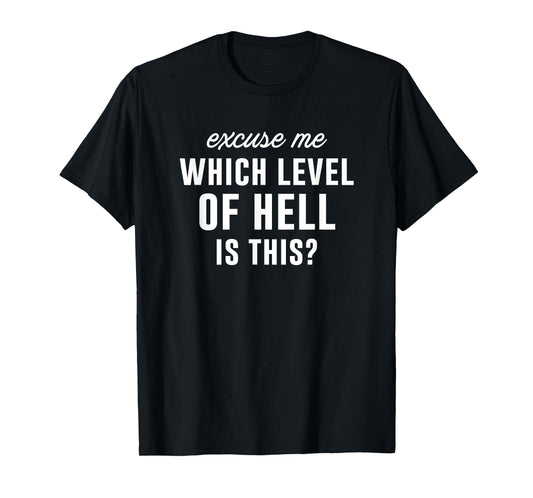 Excuse Me Which Level Of Hell Is This? Sarcastic Graphic T-Shirt