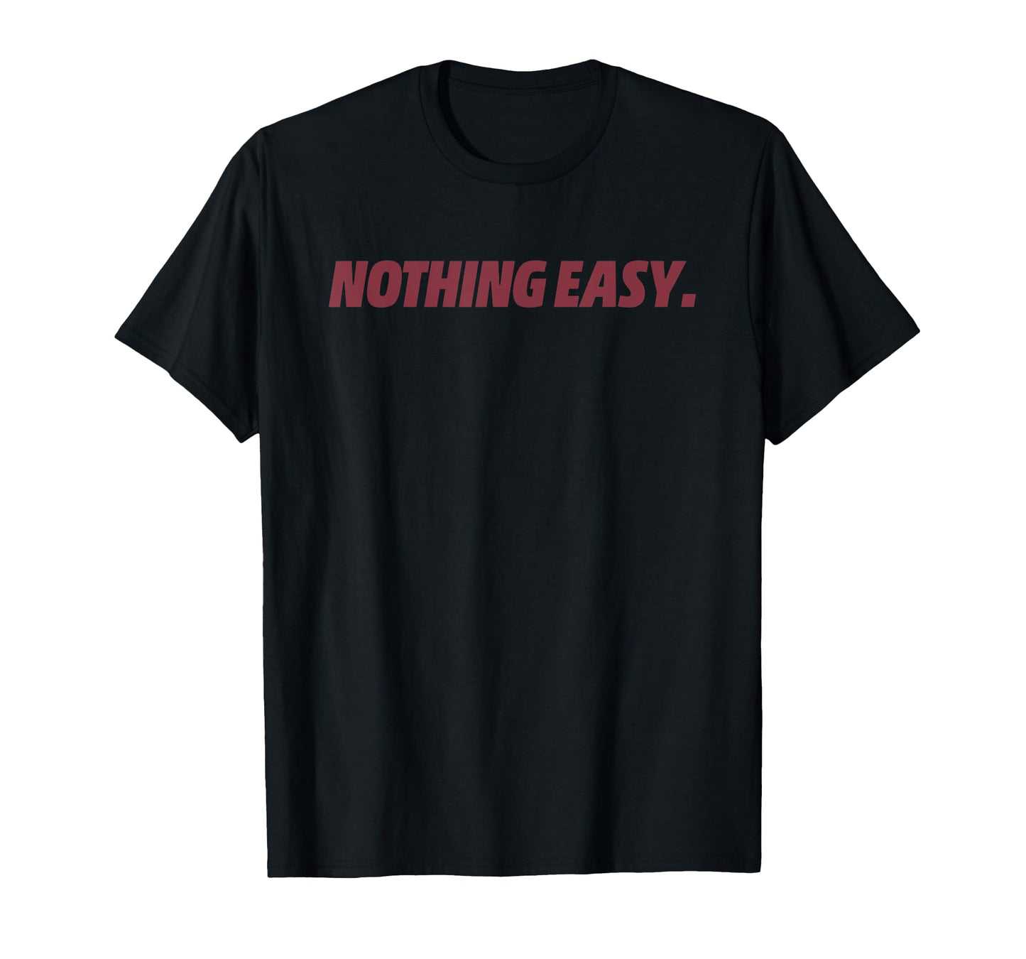 Nothing Easy Motivational Short Quote Sport Spirit T-Shirt