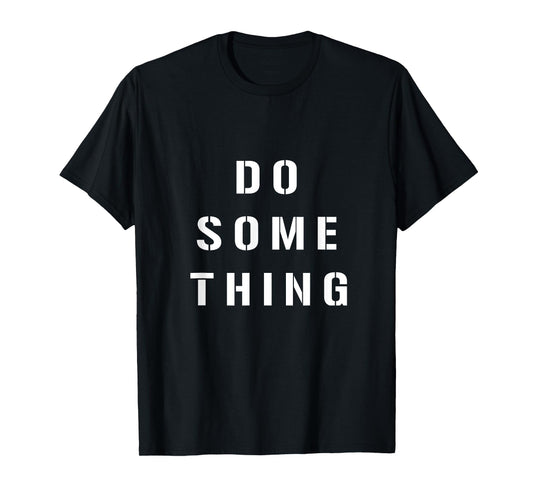 DO SOMETHING Motivational Tee Shirt T-Shirt