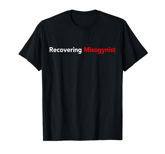 Recovering Misogynist T-Shirt