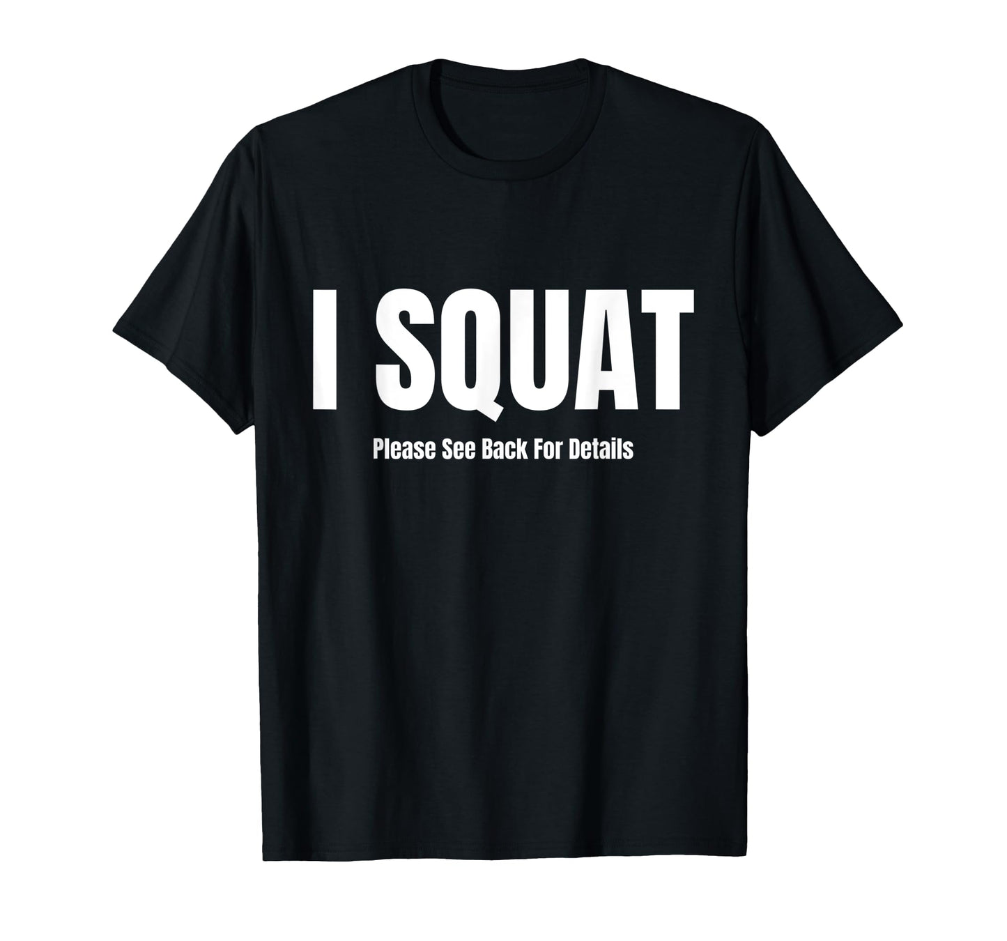 I Squat Please See Back For Details, I Squat T-Shirt