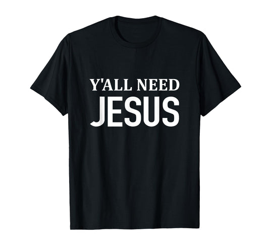 Y'all Need JESUS - Christianity Church Religious T-Shirt T-Shirt