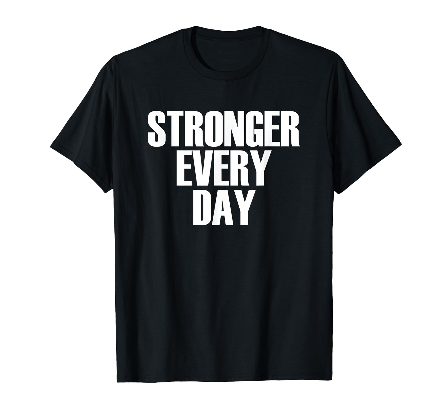 Stronger Every Day - Motivational Gym Quote T-Shirt T-Shirt