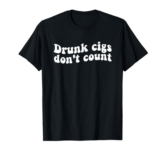 Drunk cigs don't count Funny Quote T-Shirt