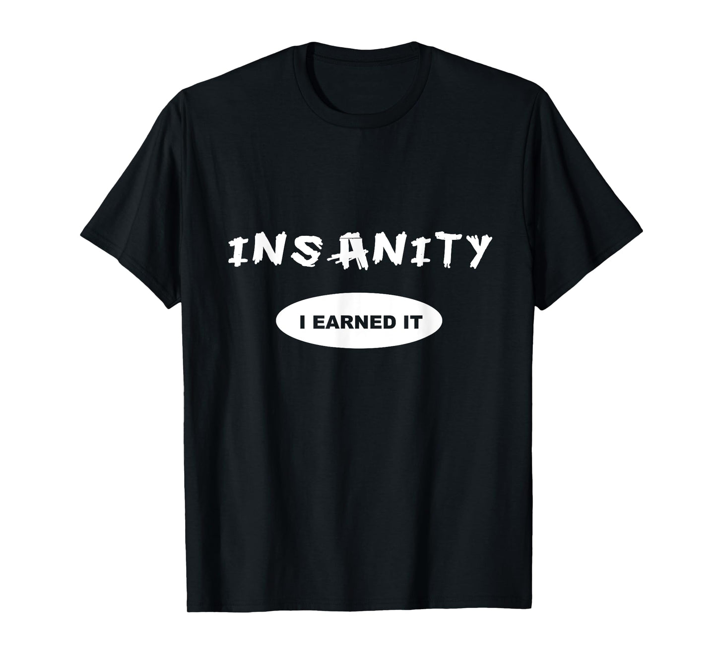 Insanity - I Earned it - Reward / Workout T-shirt or Tee T-Shirt