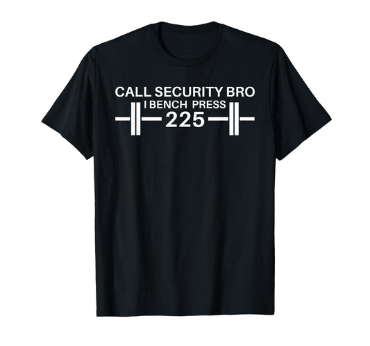 225 Bench Press Call Security Workout Gear Ironic T-Shirt