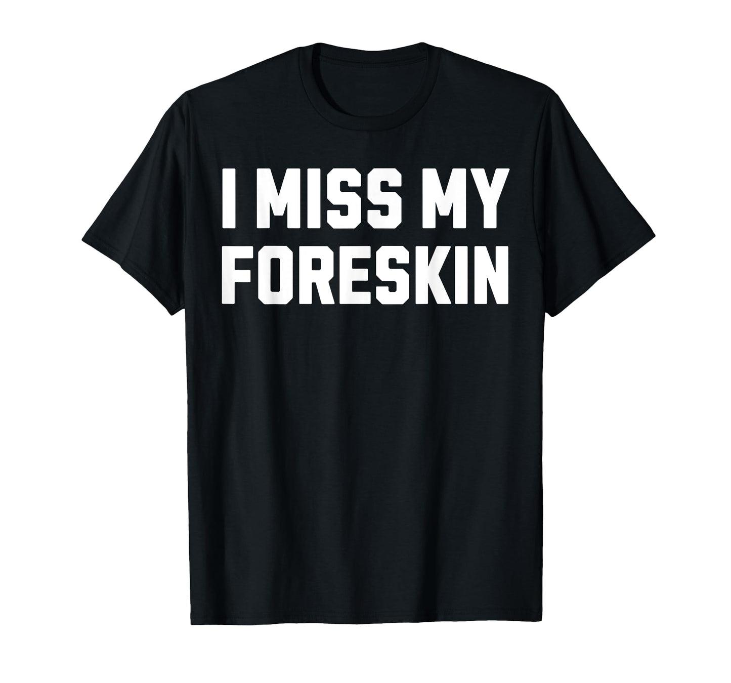 Funny Circumcision Circumcised I Miss My Foreskin T-Shirt