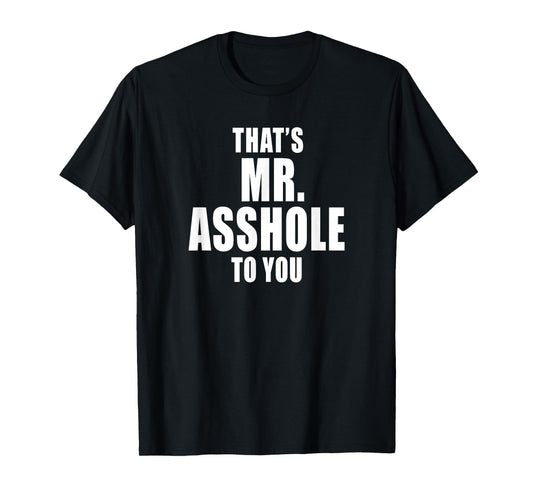 That's Mr. Asshole to You Funny Sarcastic Adult Humor T-Shirt
