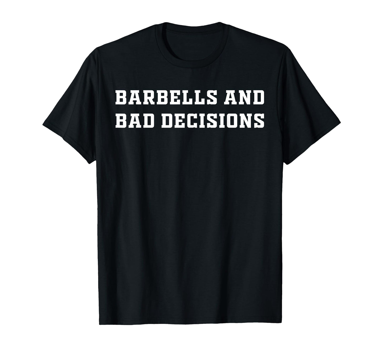 Barbells And Bad Decisions Exercise T-Shirt
