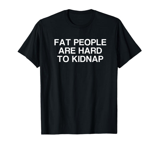 Fat People Are Hard to Kidnap T-Shirt