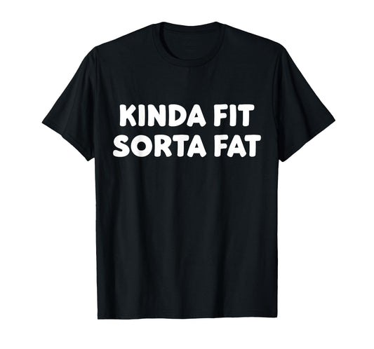 Kinda Fit Sorta Fat, Funny Gym T-Shirt